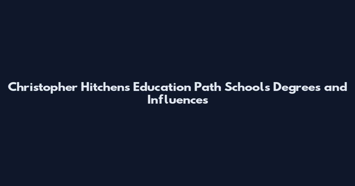 Christopher Hitchens Education Path Schools Degrees and Influences