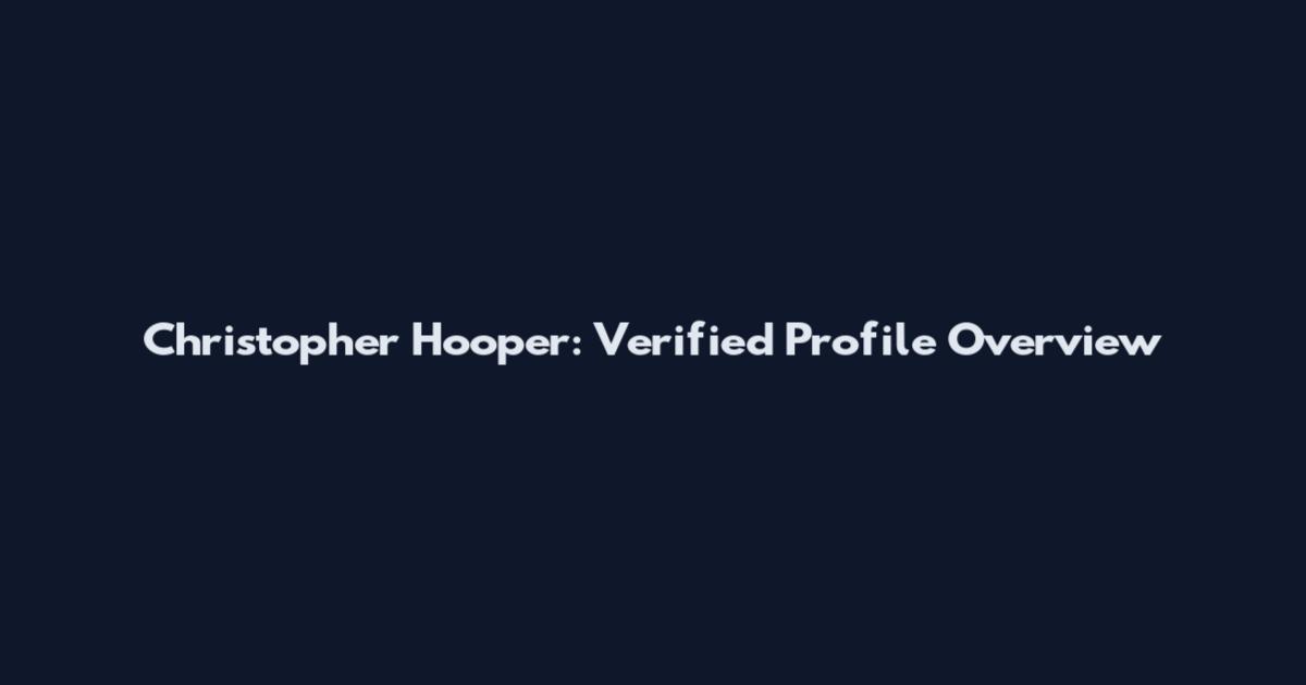 Christopher Hooper: Verified Profile Overview