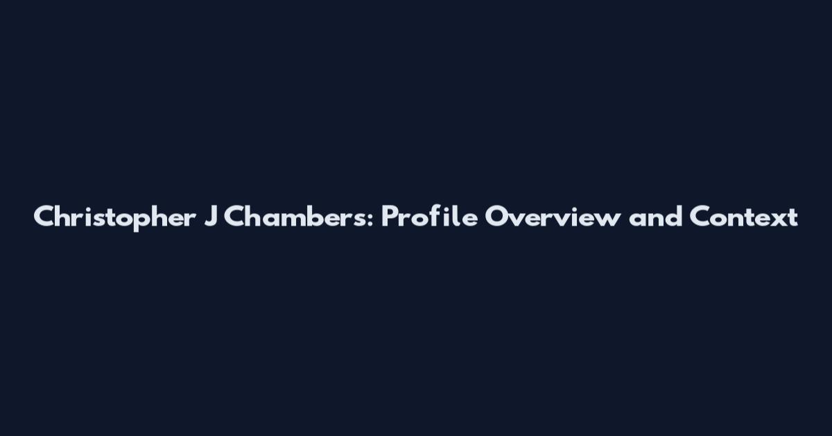 Christopher J Chambers: Profile Overview and Context