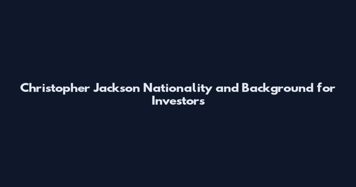Christopher Jackson Nationality and Background for Investors
