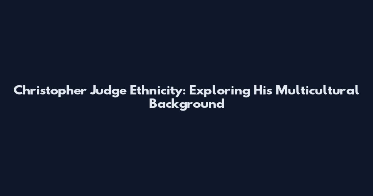 Christopher Judge Ethnicity: Exploring His Multicultural Background