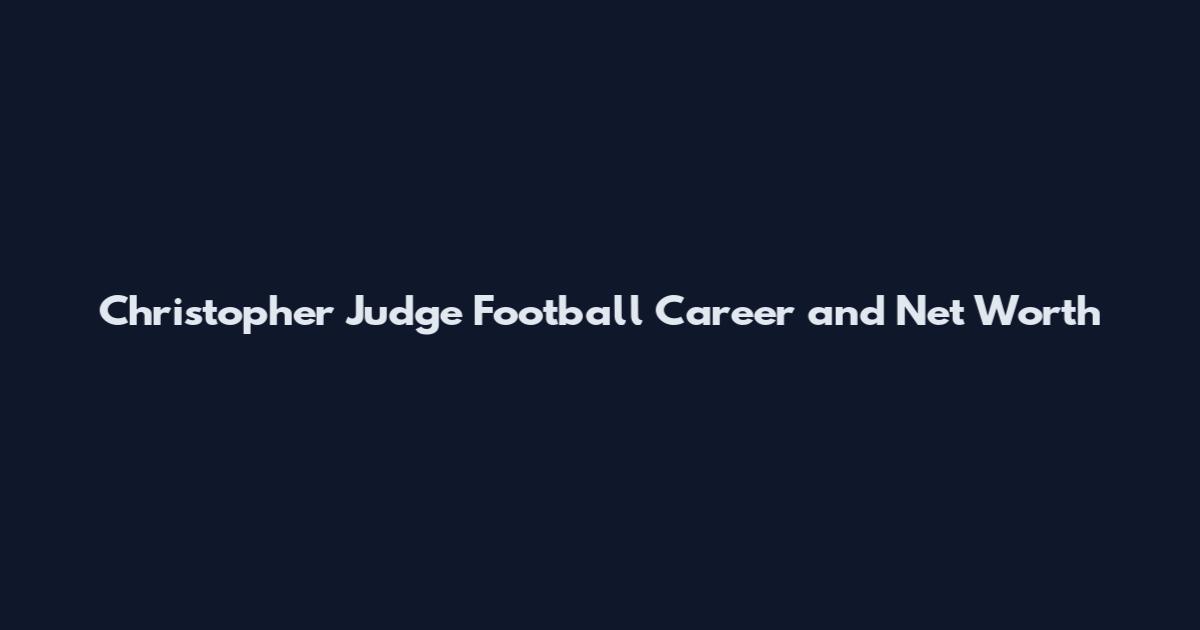 Christopher Judge Football Career and Net Worth