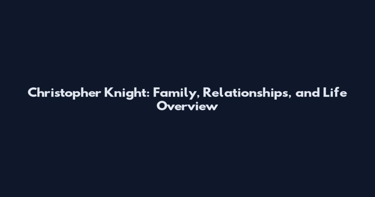 Christopher Knight: Family, Relationships, and Life Overview