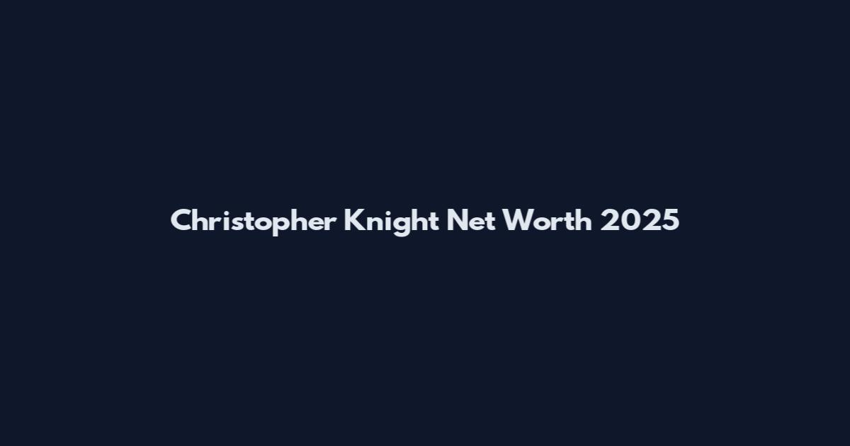 Christopher Knight Net Worth 2025
