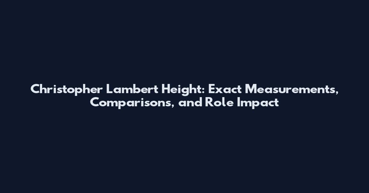Christopher Lambert Height: Exact Measurements, Comparisons, and Role Impact