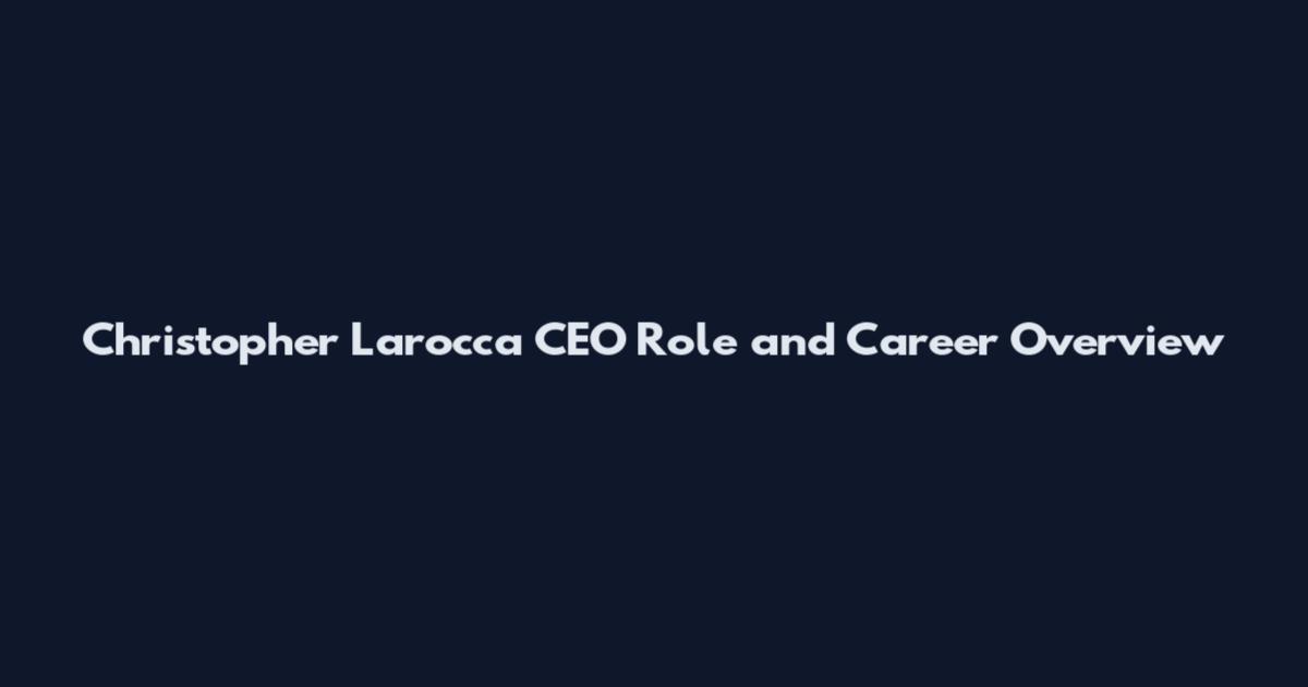 Christopher Larocca CEO Role and Career Overview