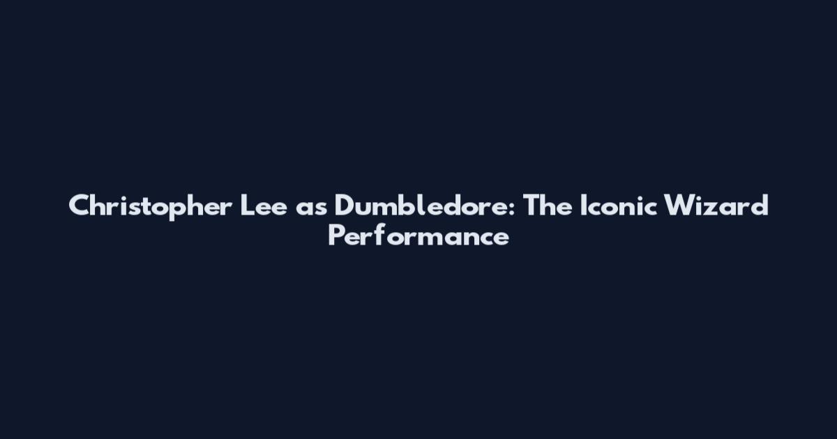 Christopher Lee as Dumbledore: The Iconic Wizard Performance