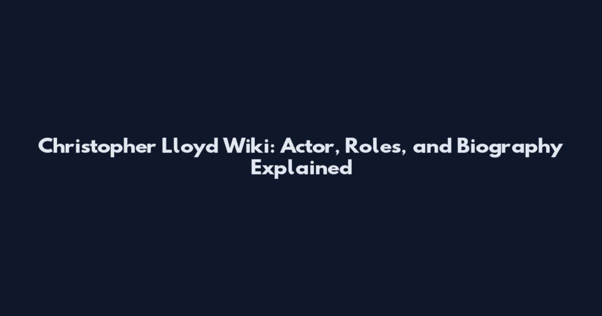 Christopher Lloyd Wiki: Actor, Roles, and Biography Explained