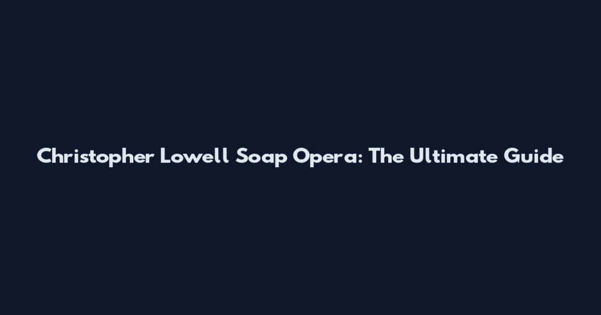 Christopher Lowell Soap Opera: The Ultimate Guide