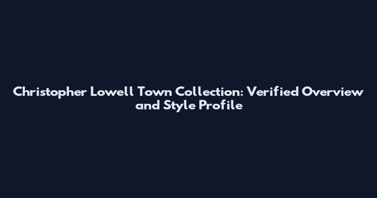 Christopher Lowell Town Collection: Verified Overview and Style Profile