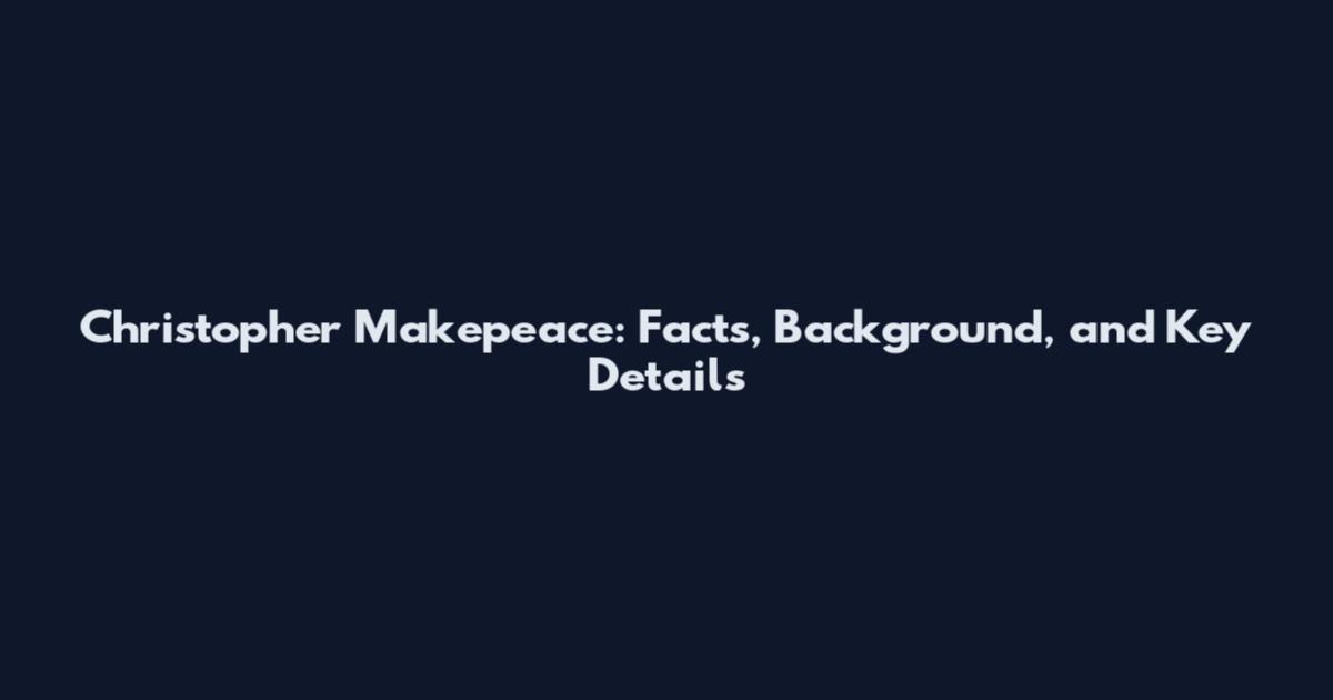 Christopher Makepeace: Facts, Background, and Key Details