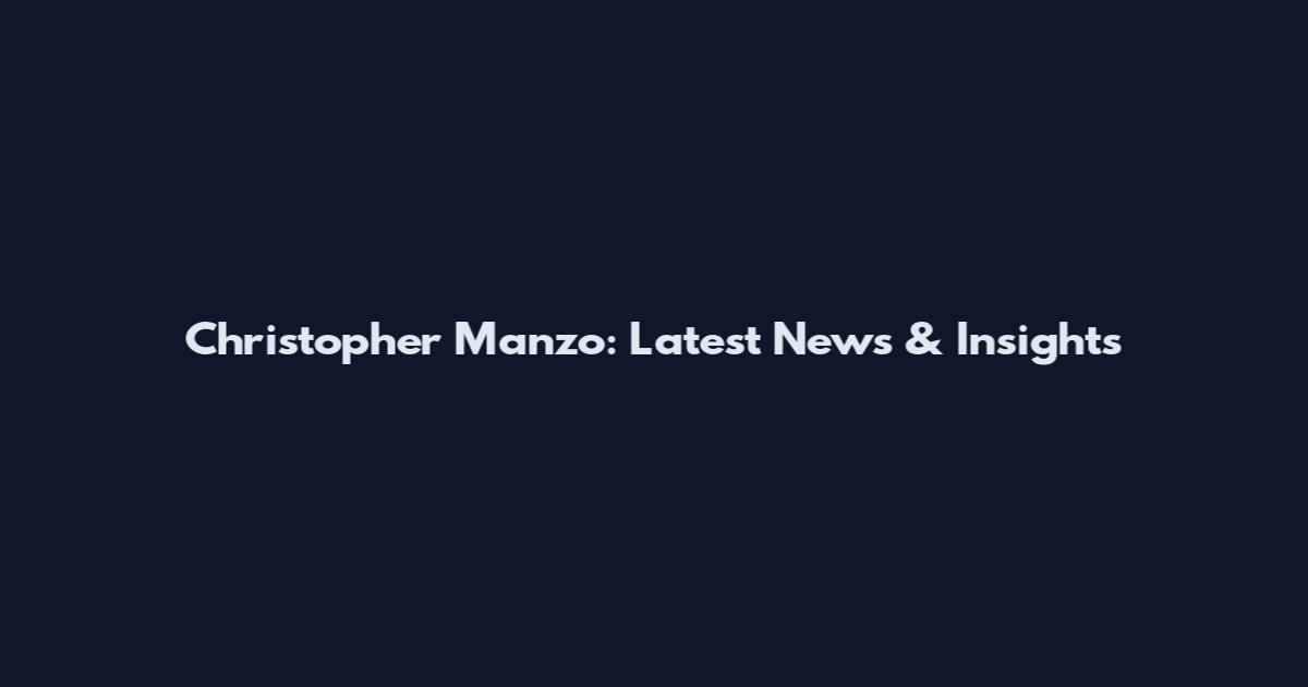 Christopher Manzo: Latest News & Insights