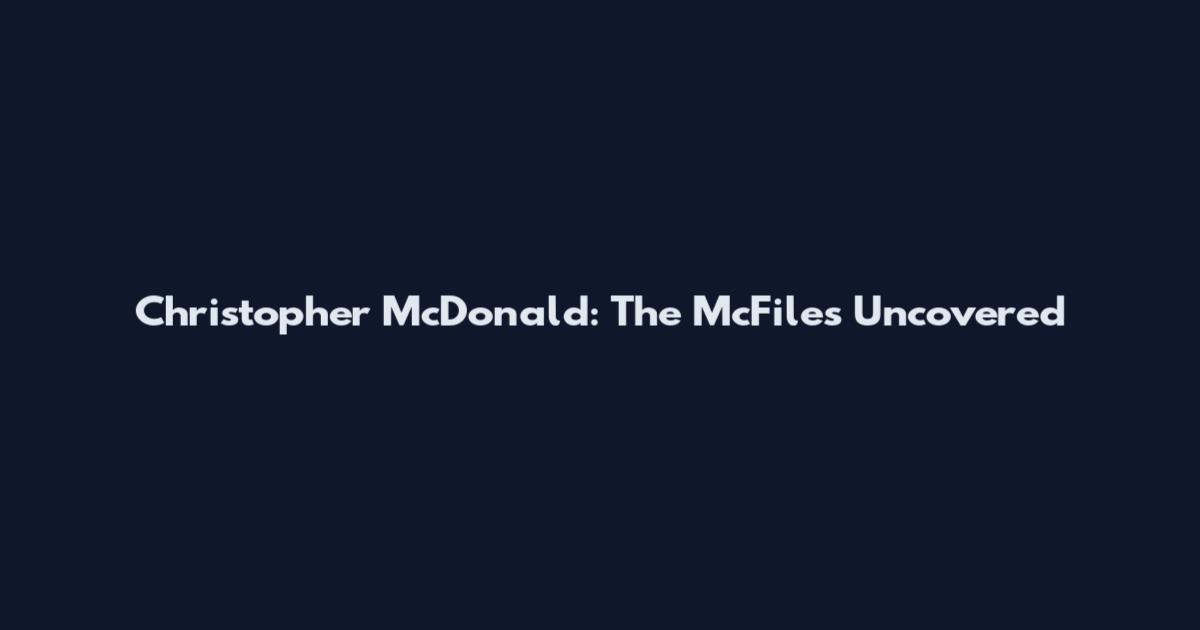 Christopher McDonald: The McFiles Uncovered