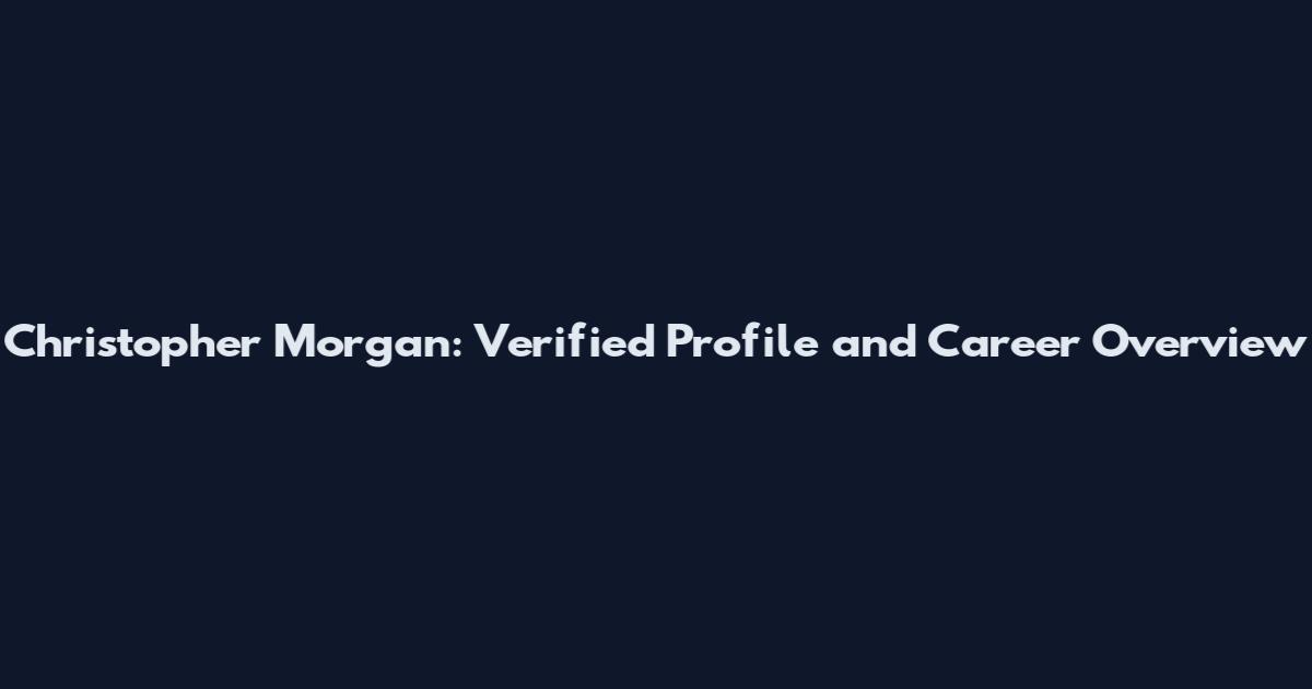 Christopher Morgan: Verified Profile and Career Overview
