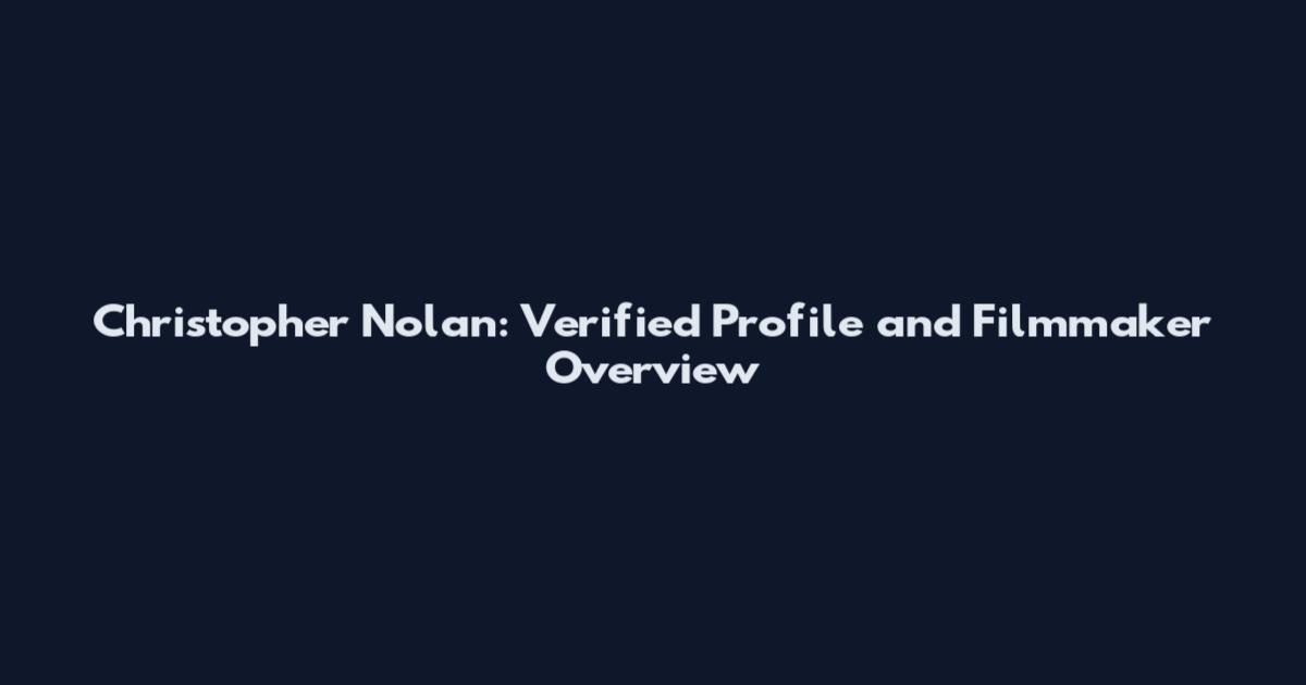Christopher Nolan: Verified Profile and Filmmaker Overview