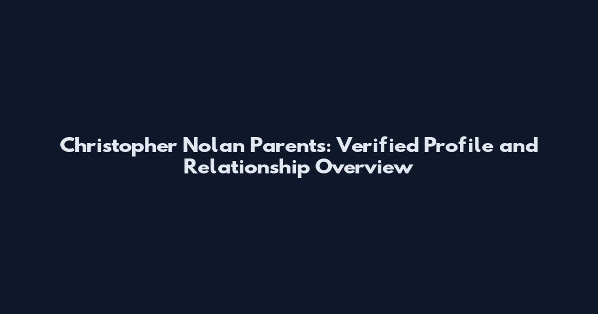 Christopher Nolan Parents: Verified Profile and Relationship Overview