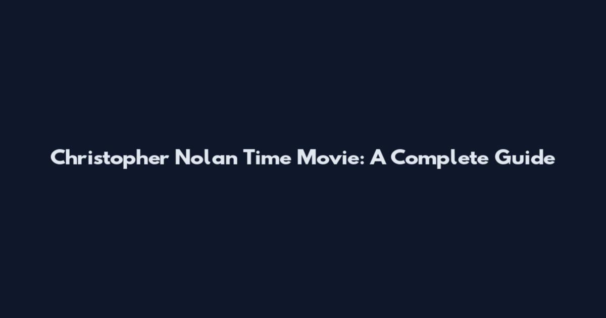 Christopher Nolan Time Movie: A Complete Guide