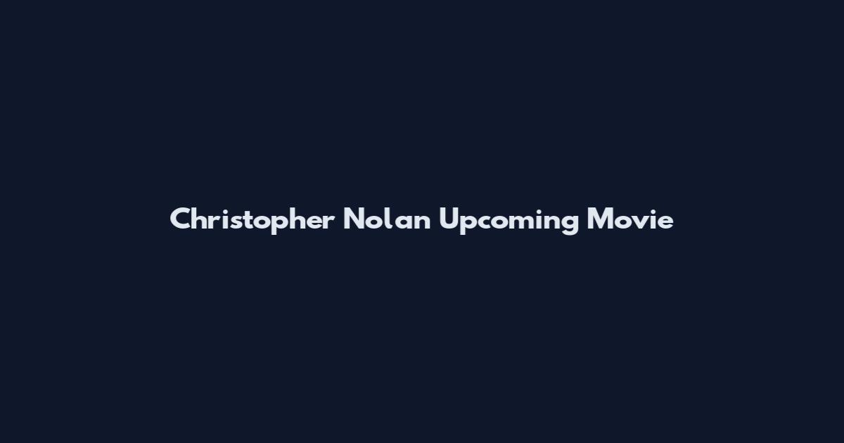 Christopher Nolan Upcoming Movie