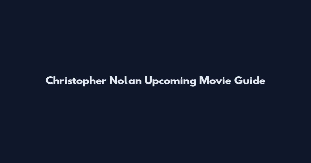 Christopher Nolan Upcoming Movie Guide