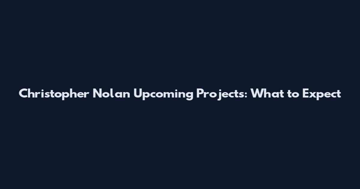 Christopher Nolan Upcoming Projects: What to Expect