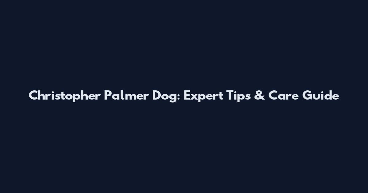 Christopher Palmer Dog: Expert Tips & Care Guide