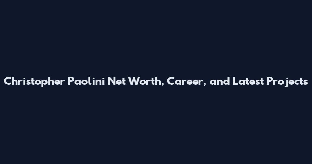 Christopher Paolini Net Worth, Career, and Latest Projects