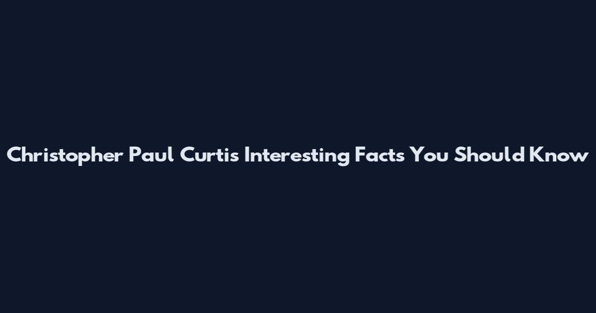 Christopher Paul Curtis Interesting Facts You Should Know