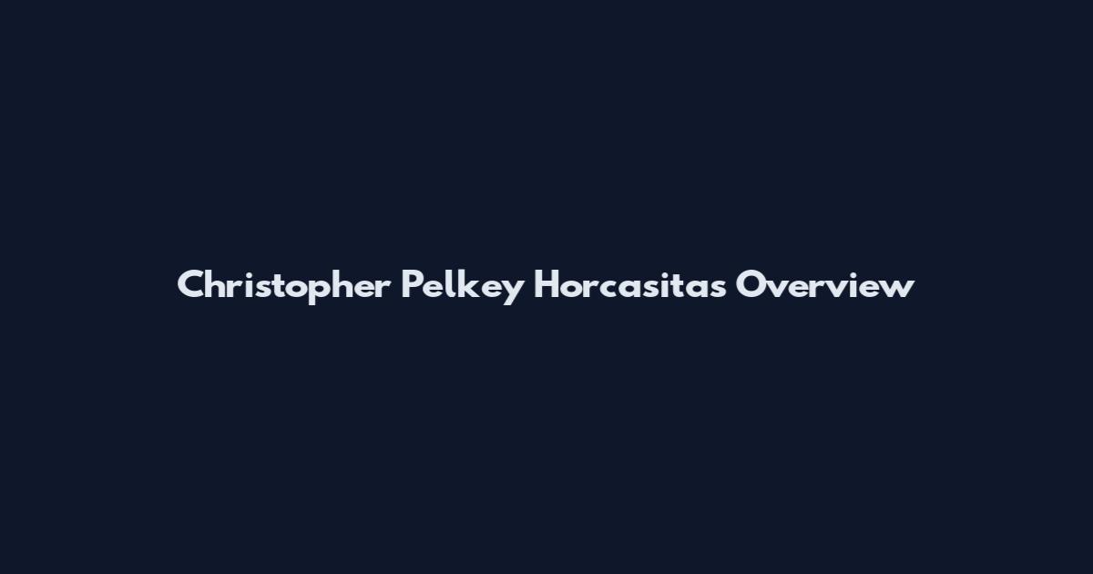 Christopher Pelkey Horcasitas Overview