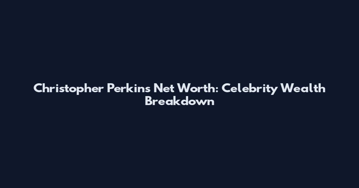 Christopher Perkins Net Worth: Celebrity Wealth Breakdown