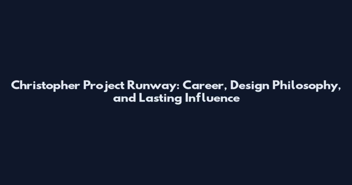 Christopher Project Runway: Career, Design Philosophy, and Lasting Influence