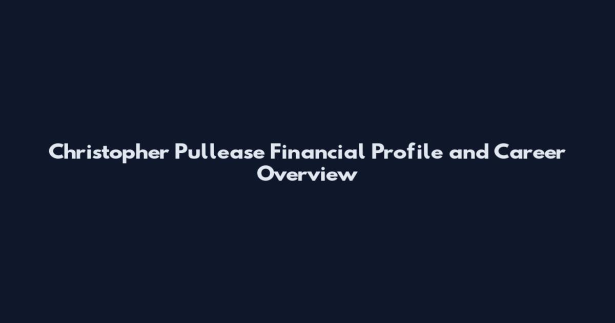 Christopher Pullease Financial Profile and Career Overview