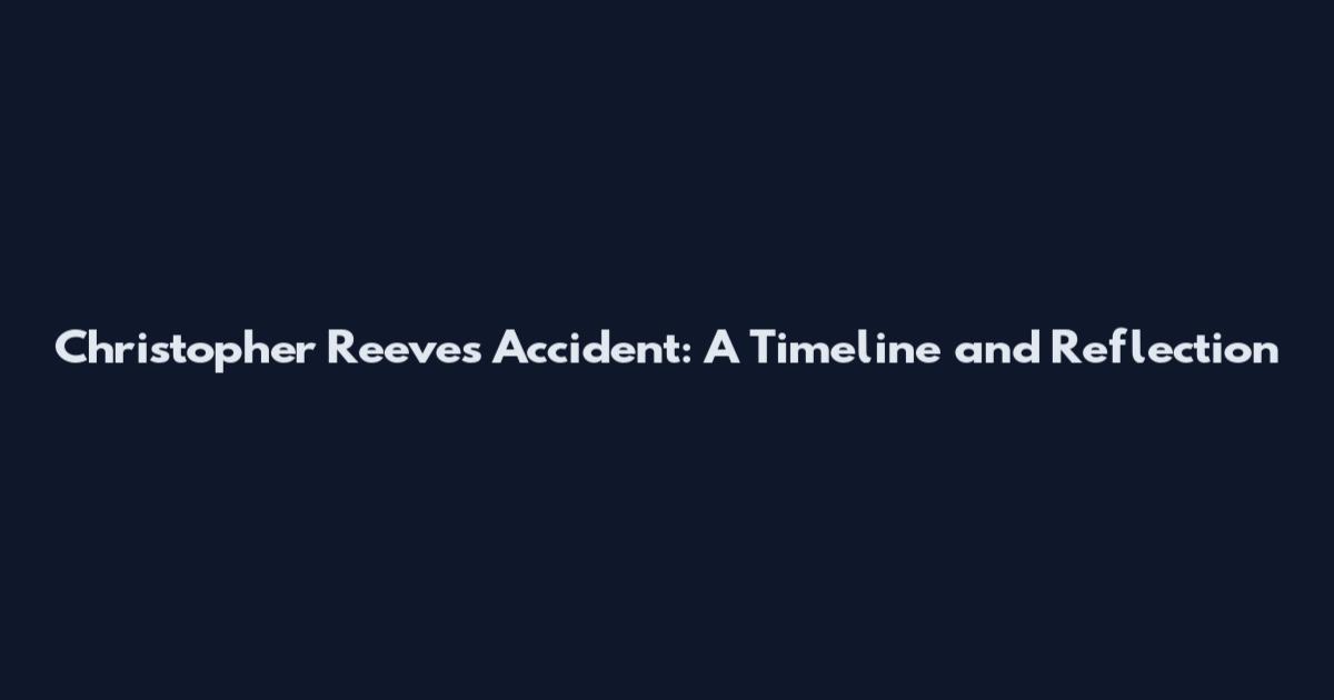 Christopher Reeve's Accident: A Timeline and Reflection