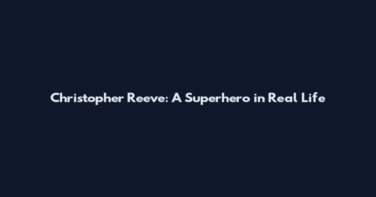 Christopher Reeve: A Superhero in Real Life