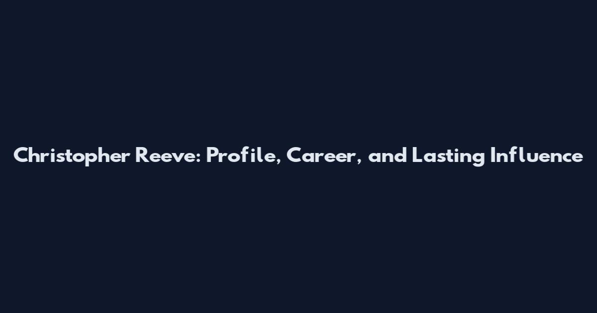 Christopher Reeve: Profile, Career, and Lasting Influence