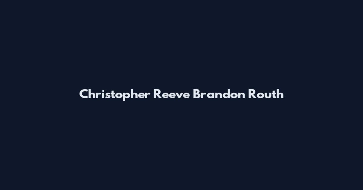 Christopher Reeve Brandon Routh