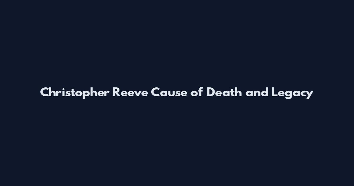 Christopher Reeve Cause of Death and Legacy