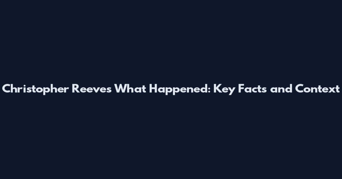 Christopher Reeves What Happened: Key Facts and Context