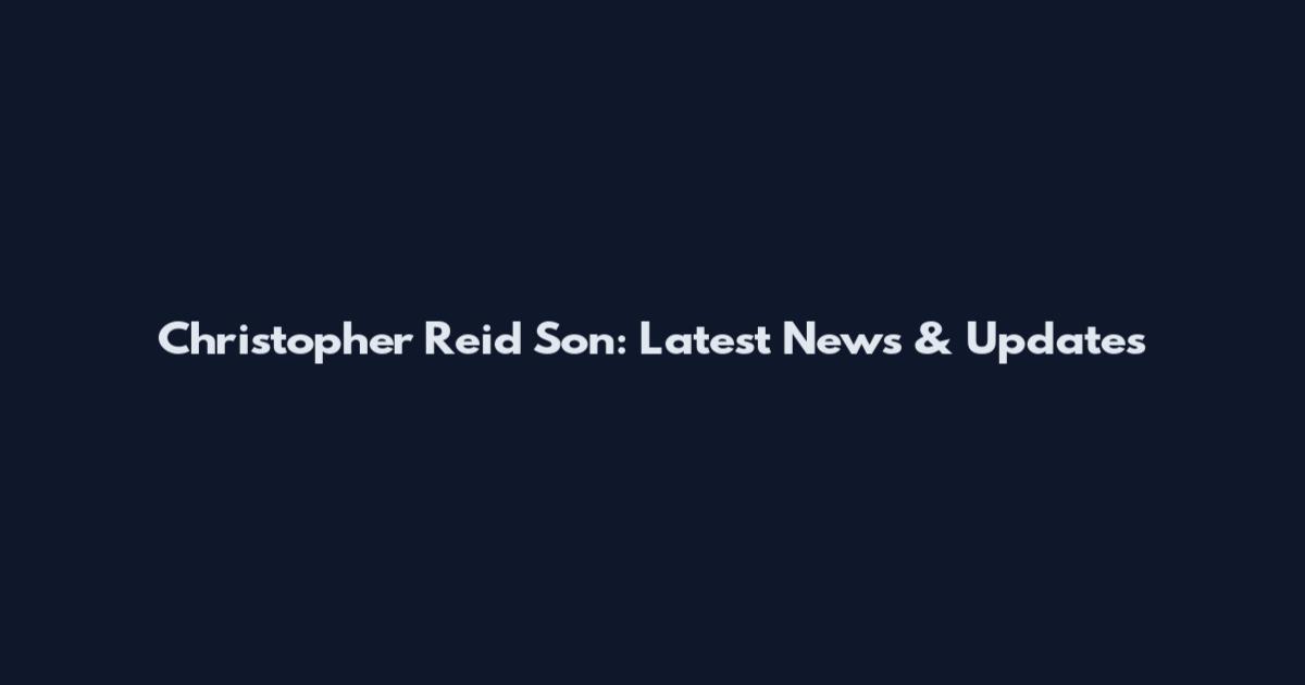 Christopher Reid Son: Latest News & Updates