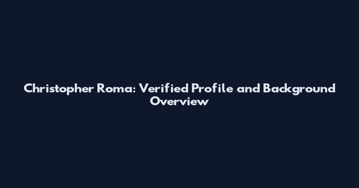 Christopher Roma: Verified Profile and Background Overview