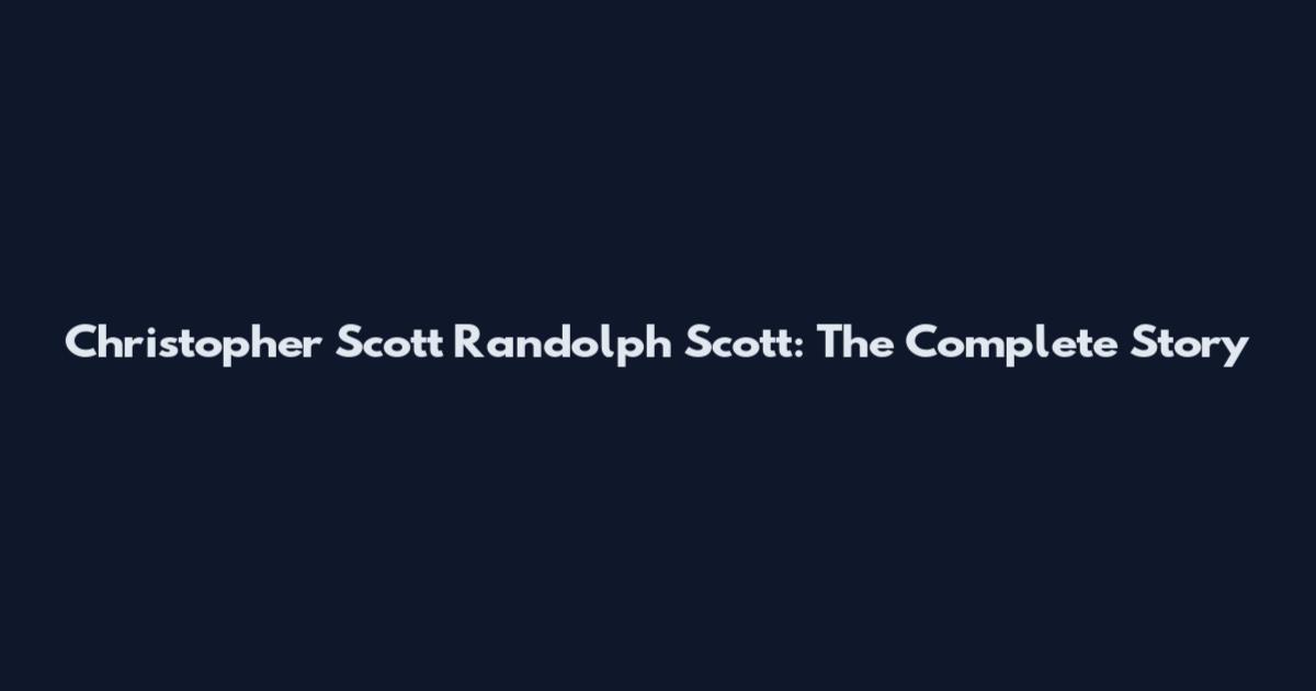 Christopher Scott Randolph Scott: The Complete Story