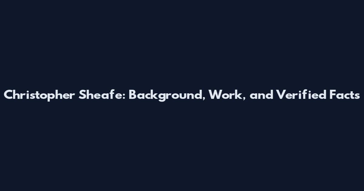Christopher Sheafe: Background, Work, and Verified Facts