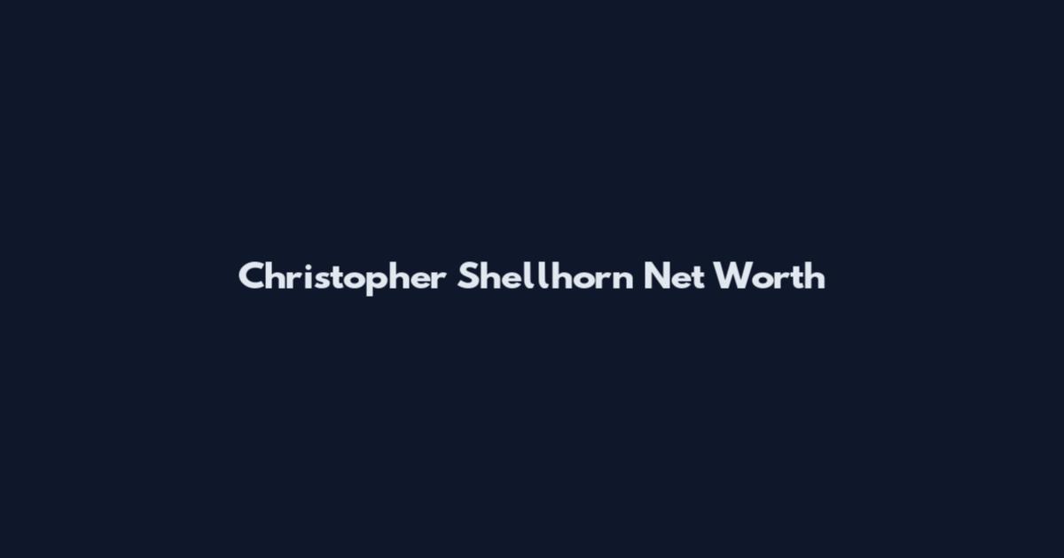 Christopher Shellhorn Net Worth