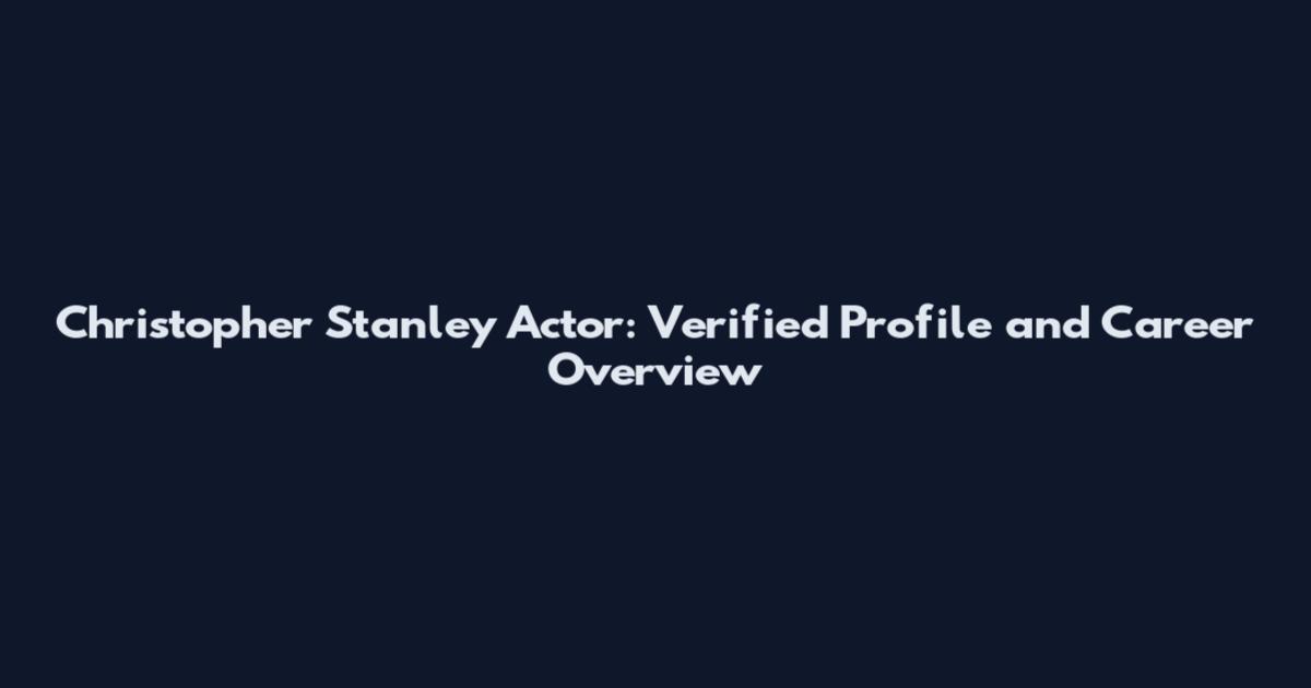 Christopher Stanley Actor: Verified Profile and Career Overview