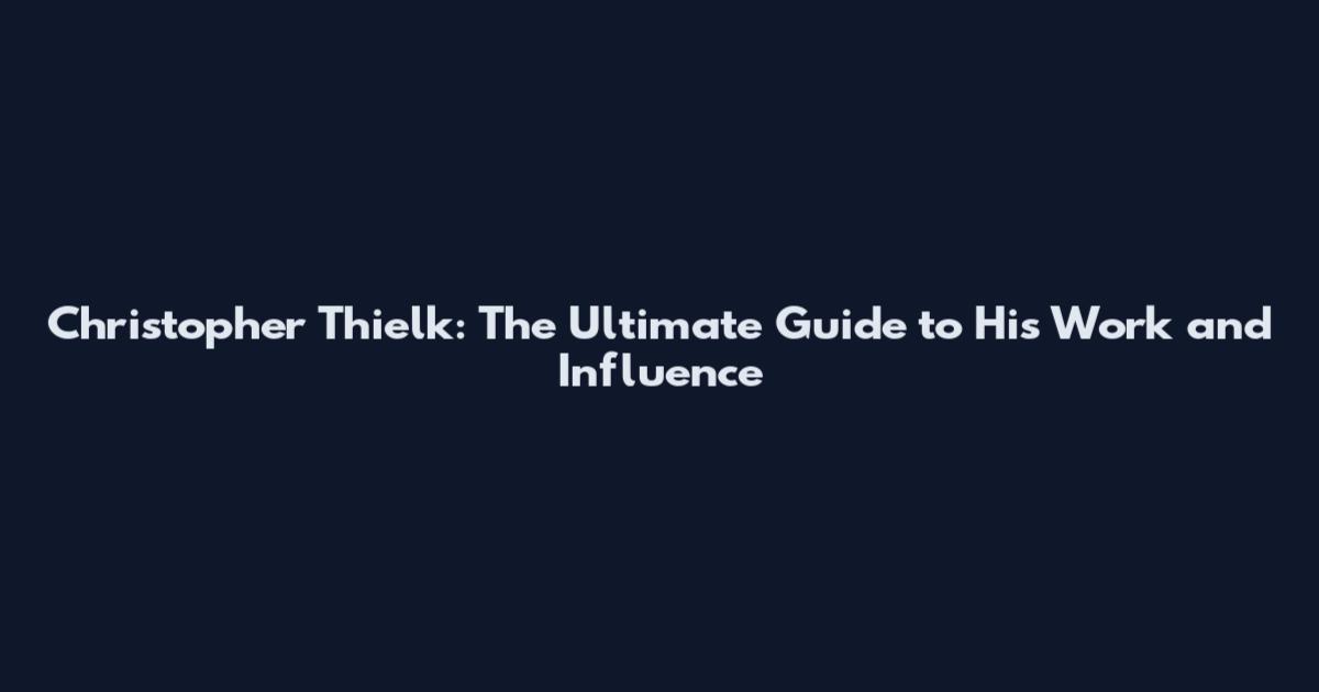 Christopher Thielk: The Ultimate Guide to His Work and Influence