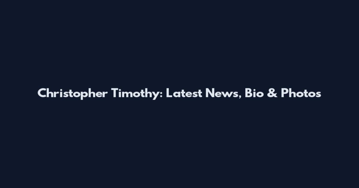 Christopher Timothy: Latest News, Bio & Photos