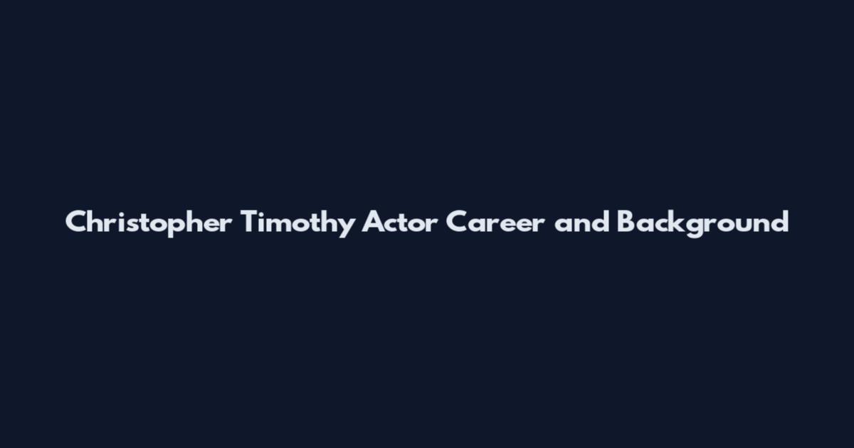 Christopher Timothy Actor Career and Background