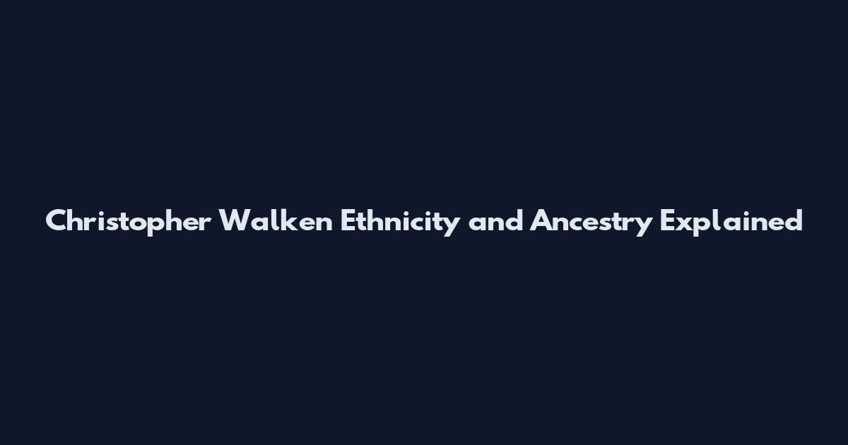 Christopher Walken Ethnicity and Ancestry Explained