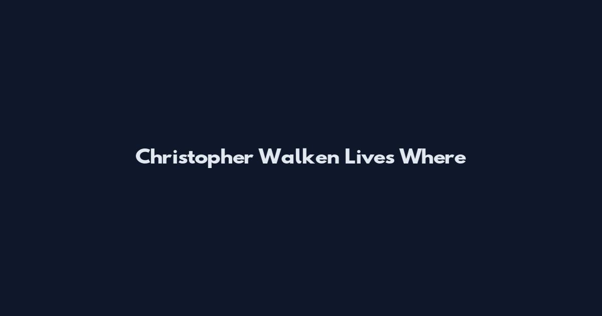 Christopher Walken Lives Where