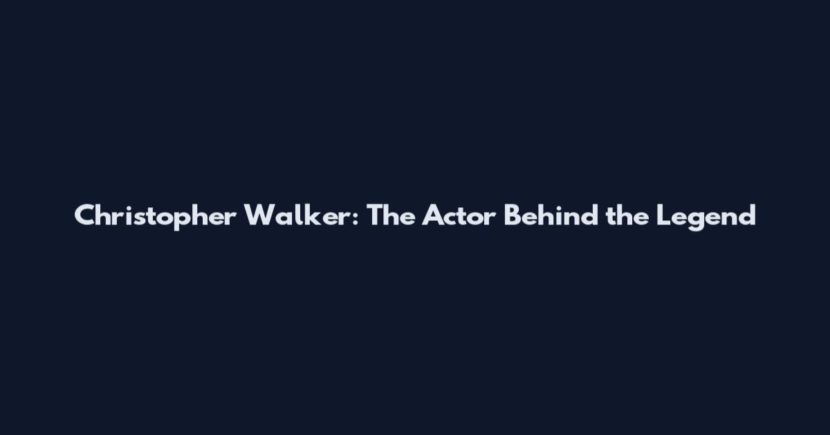 Christopher Walker: The Actor Behind the Legend