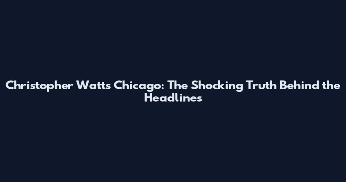 Christopher Watts Chicago: The Shocking Truth Behind the Headlines